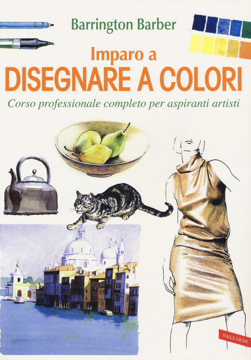 Imparo a disegnare a colori. Corso professionale completo per aspiranti artisti
