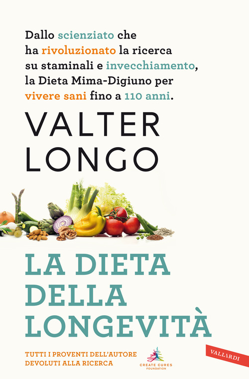 La dieta della longevità. Dallo scienziato che ha rivoluzionato la ricerca su staminali e invecchiamento, la dieta mima-digiuno per vivere sani fino a 110 anni