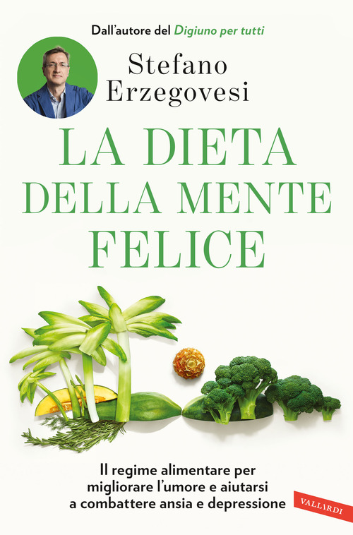 La dieta della mente felice. Il regime alimentare per migliorare l'umore e aiutarsi a combattere ansia e depressione