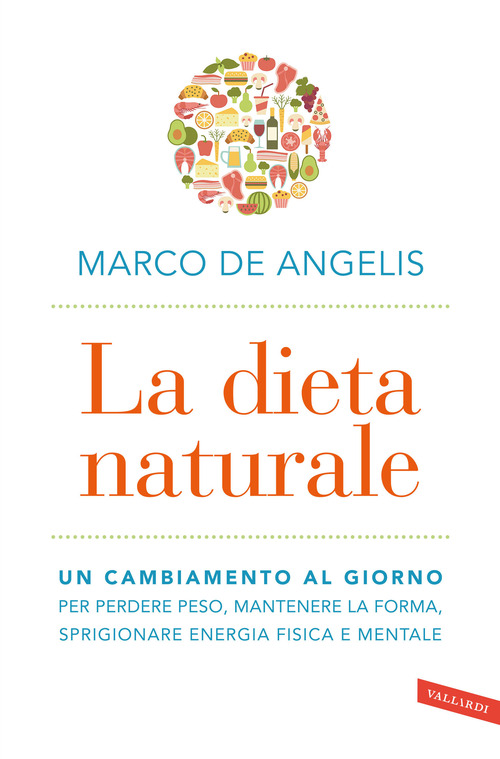La dieta naturale. Un cambiamento al giorno per perdere peso, mantenere la forma, sprigionare energia fisica e mentale