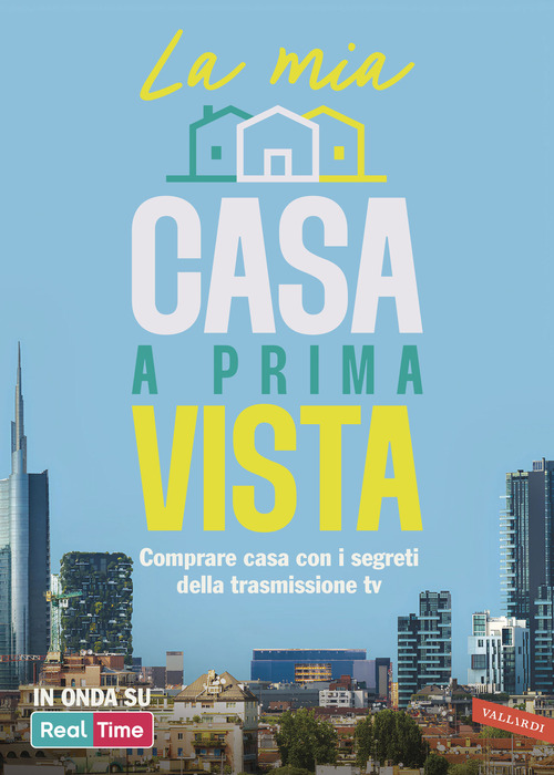 La mia casa a prima vista. Comprare casa con i segreti della trasmissione TV