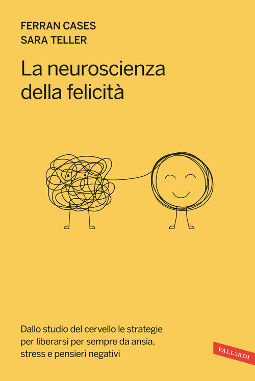La neuroscienza della felicit&agrave;. Dallo studio del cervello le strategie per liberarsi per sempre da ansia, stress e pensieri negativi