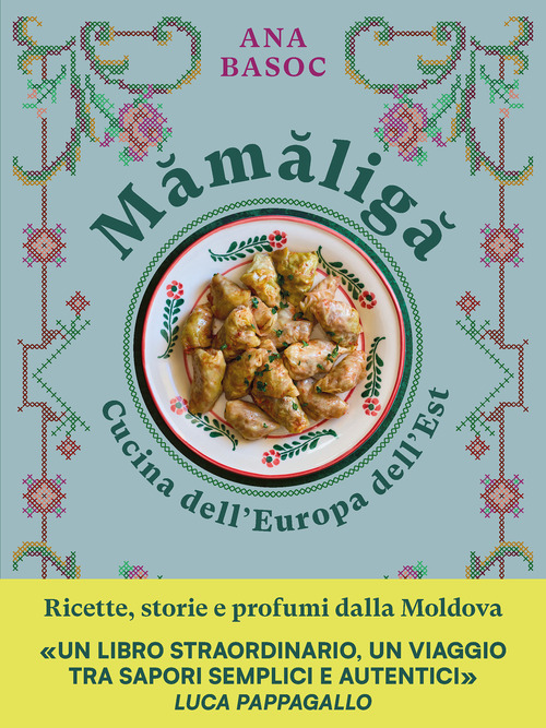 Mamaliga. Cucina dell'Europa dell'Est. Ricette, storie e profumi dalla Moldova