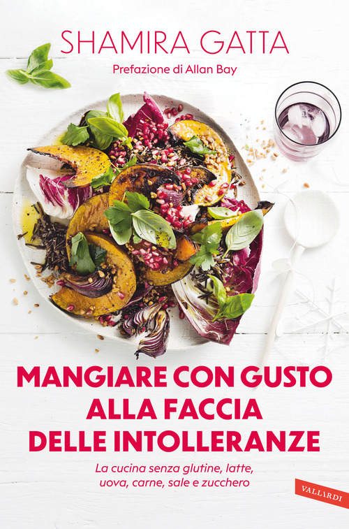 Mangiare con gusto alla faccia delle intolleranze. La cucina senza glutine, latte, uova, carne, sale e zucchero