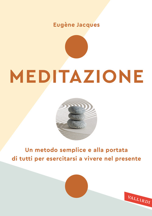 Meditazione. Un metodo semplice e alla portata di tutti per esercitarsi a vivere nel presente