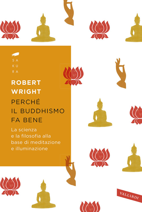 Perch&eacute; il buddhismo fa bene. La scienza e la filosofia alla base di meditazione e illuminazione