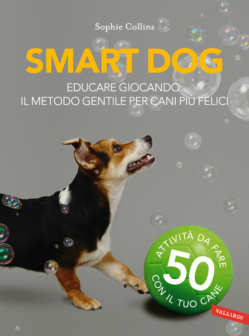 Smart dog. Educare giocando: il metodo gentile per cani pi&ugrave; felici