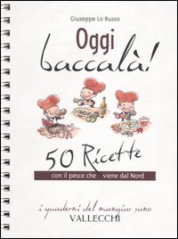 Oggi baccal&agrave;! 50 ricette con il pesce che viene dal Nord