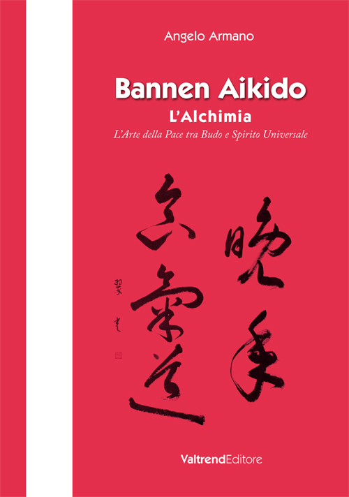 Bannen Aikido. L'alchimia. L'arte della pace tra Budo e Spirito Universale