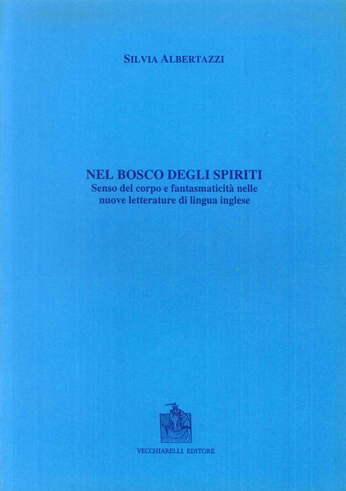 Il bosco degli spiriti. Senso del corpo e fantasmaticit&agrave; nelle nuove letterature di lingua inglese