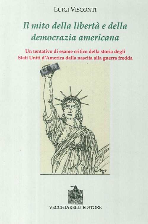 Il mito della libert&agrave; e della democrazia americana. Un tentativo di esame critico della storia degli Stati Uniti dalla nascita alla guerra fredda