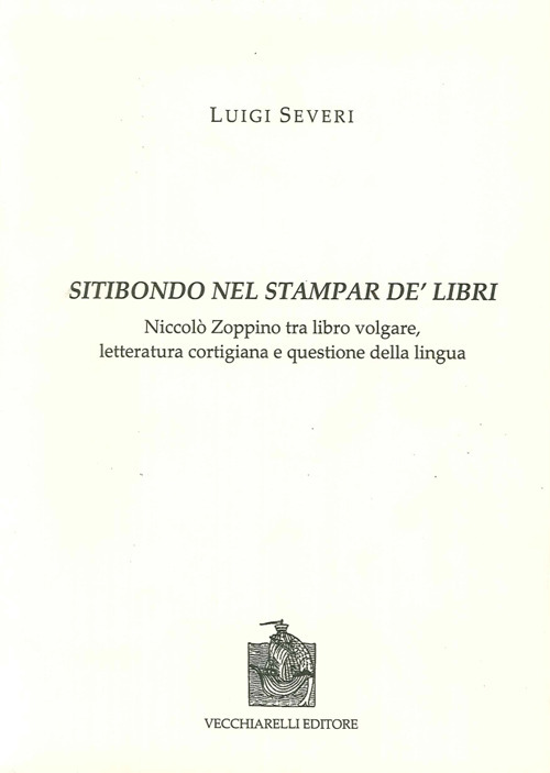 Sitibondo nel stampar de' libri. Niccol&ograve; Zoppino tra libro volgare, letteratura cortigiana e questione della lingua
