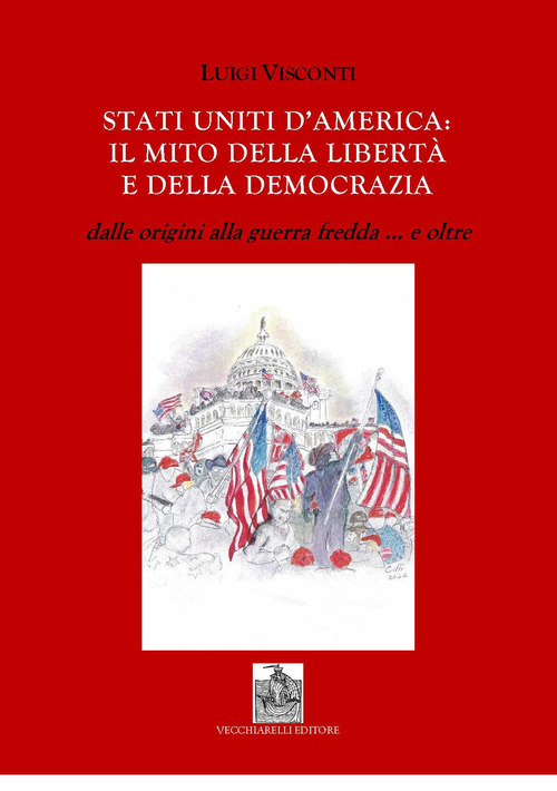 Stati Uniti d'America: il mito delle libert&agrave; e della democrazia dalle origini alla guerra fredda e... oltre