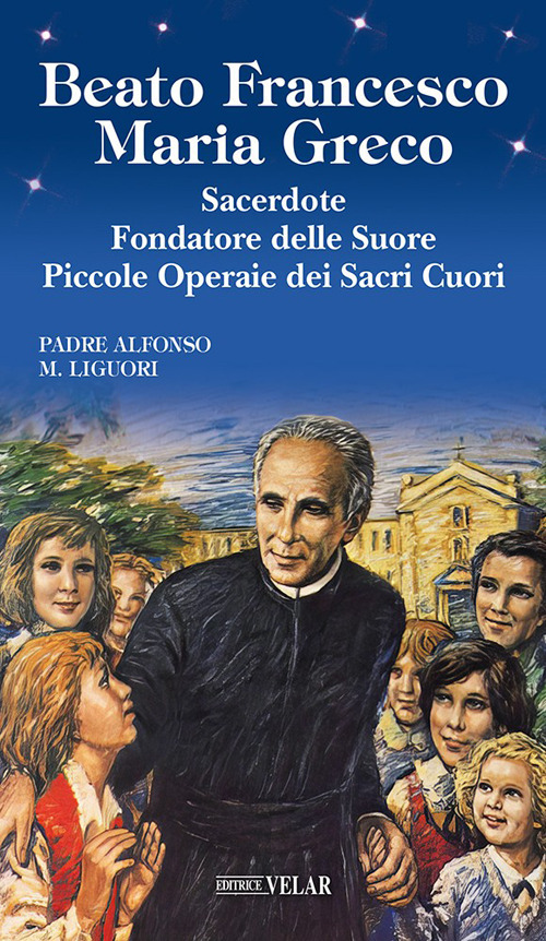 Beato Francesco Maria Greco. Sacerdote fondatore delle Suore Piccole Operaie dei Sacri Cuori