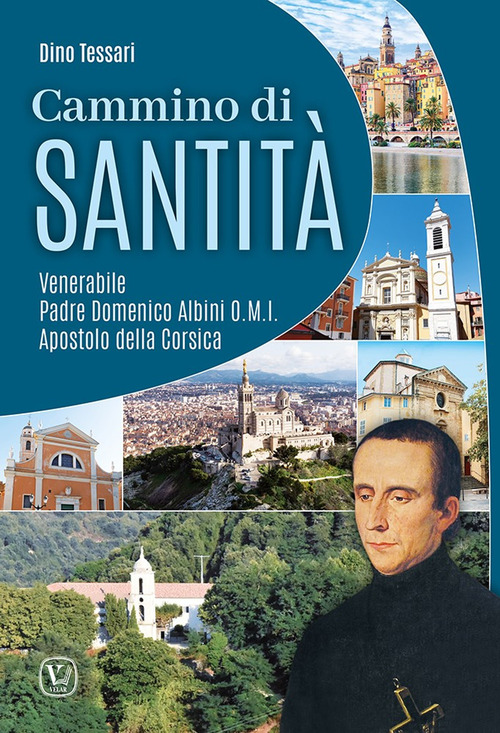 Cammino di santit&agrave;. Venerabile Padre Domenico Albini O.M.I. Apostolo della Corsica