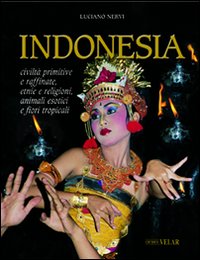 Indonesia. Civilt&agrave; primitive e raffinate, etnie e religioni, animali esotici e fiori tropicali