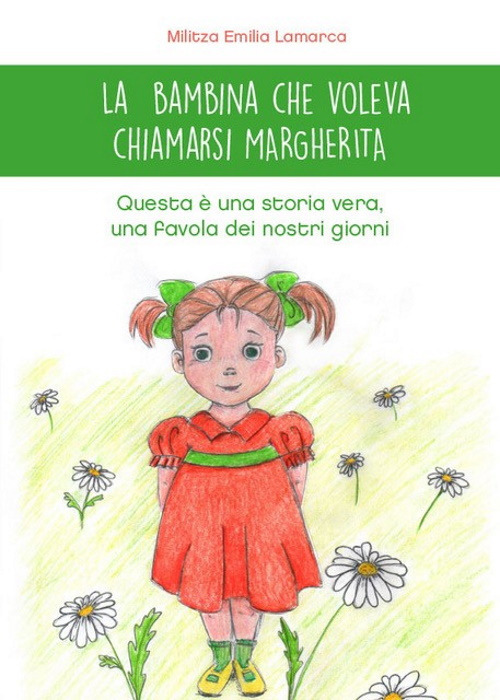 La bambina che voleva chiamarsi Margherita. Questa è una storia vera, una favola dei nostri giorni