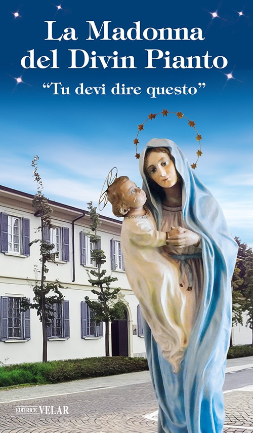 La Madonna del divin pianto. &laquo;Tu devi dire questo&raquo;
