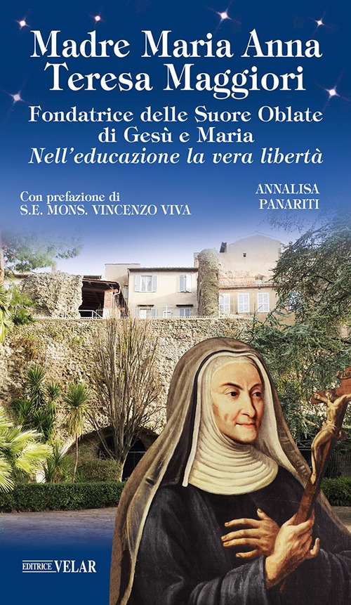 Madre Maria Anna Teresa Maggiori. Fondatrice delle Suore Oblate di Ges&ugrave; e Maria. Nell'educazione la vera libert&agrave;