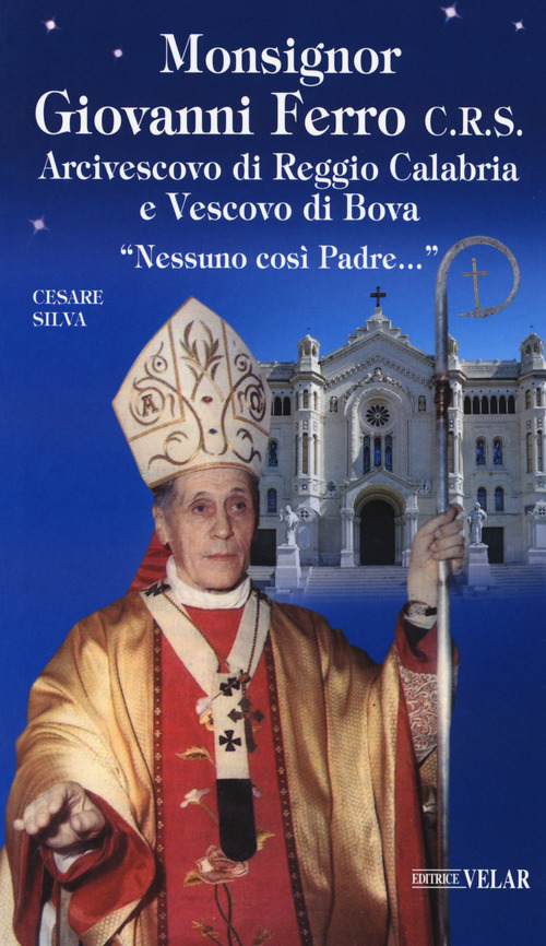 Monsignor Giovanni Ferro C.R.S.. Arcivescovo di Reggio Calabria e Vescovo di Bova. &laquo;Nessuno cos&igrave; Padre&raquo;