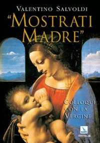 &laquo;Mostrati madre&raquo;. Colloqui con la Vergine. Misteri di gioia, luce, dolore, gloria