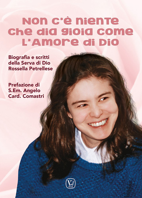 Non c'&egrave; niente che dia gioia come l'amore di Dio. Biografia e scritti della Serva di Dio Rossella Petrellese