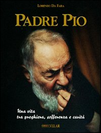 Padre Pio. Una vita tra preghiera, sofferenza e carit&agrave;