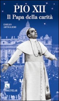 Pio XII. Il papa della carit&agrave;