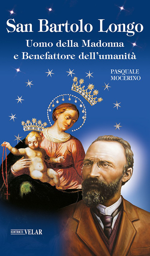 San Bartolo Longo. Uomo della Madonna e benefattore dell'umanit&agrave;