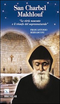San Charbel Makhlouf. &laquo;Le virt&ugrave; nascoste e il trionfo del soprannaturale&raquo;