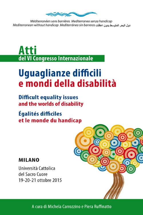 Uguaglianze difficili e mondi della disabilit&agrave;. Atti del 6&deg; congresso internazionale. Ediz. italiana, inglese e francese