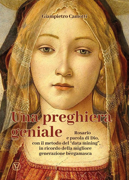 Una preghiera geniale. Rosario e parola di Dio, con il metodo del &laquo;data mining&raquo;, in ricordo della migliore generazione bergamasca