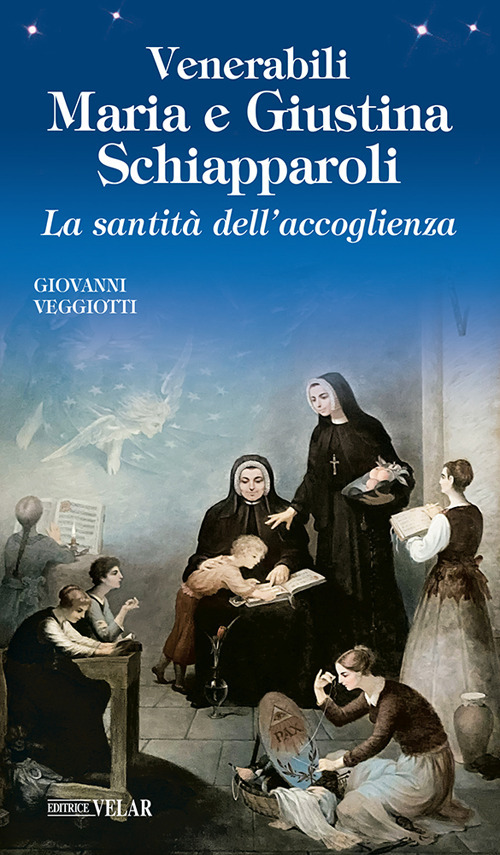 Venerabili Maria e Giustina Schiapparoli. La santit&agrave; dell'accoglienza