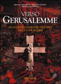 Verso Gerusalemme. Pellegrini, santuari, crociati tra X e XV secolo
