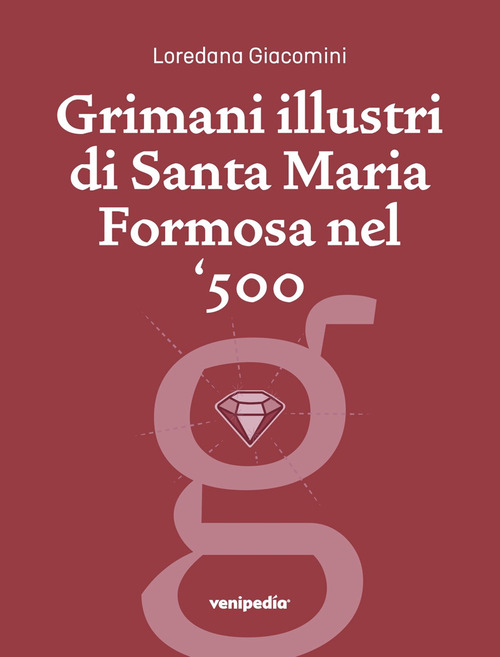 Grimani illustri di Santa Maria Formosa nel '500. Una guida, un percorso storico, una prospettiva particolare