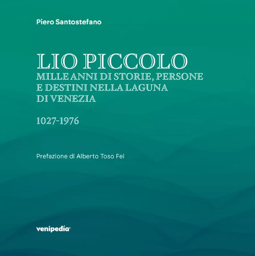 Lio Piccolo. Mille anni di storie, persone e destini nella laguna di Venezia. 1027-1976