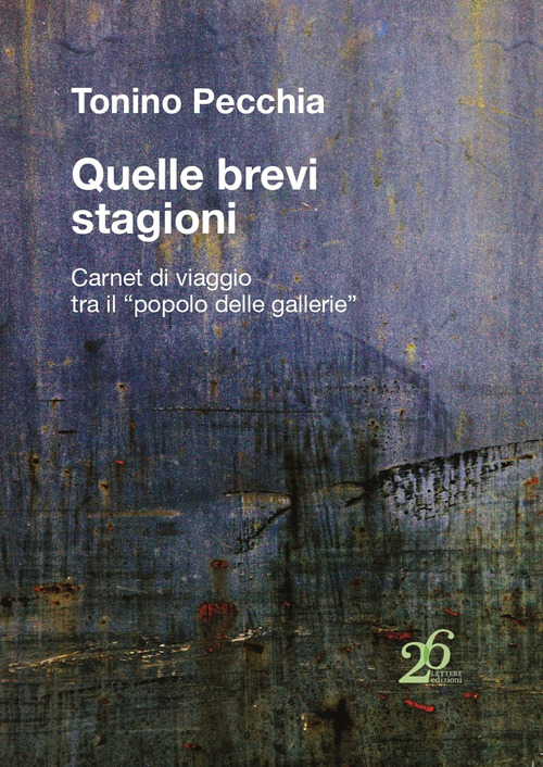 Quelle brevi stagioni. Carnet di viaggio tra il &laquo;popolo delle gallerie&raquo;