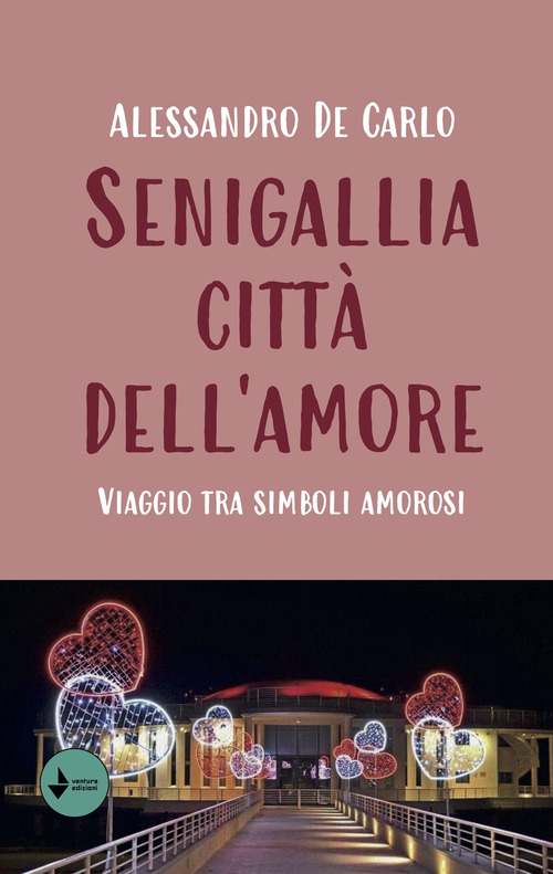 Senigallia citt&agrave; dell'amore. Viaggio tra simboli amorosi