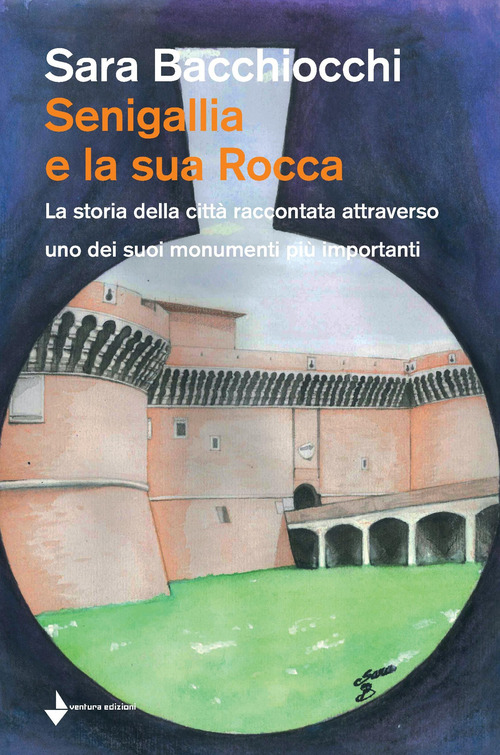 Senigallia e la sua Rocca. La storia della citt&agrave; raccontata attraverso uno dei suoi monumenti pi&ugrave; importanti