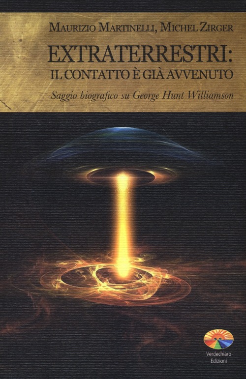 Extraterrestri: il contatto &egrave; gi&agrave; avvenuto. Saggio biografico su George Hunt Williamson