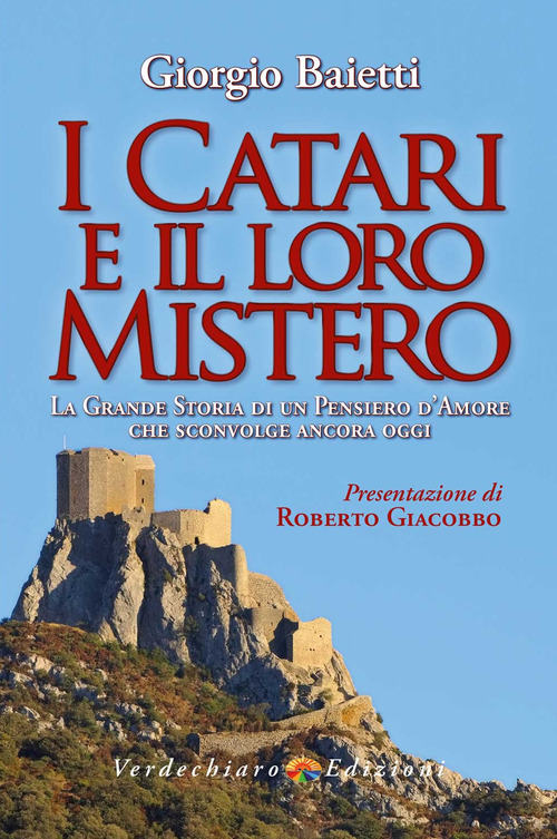 I Catari e il loro mistero. La grande storia di un pensiero d'amore che sconvolge ancora oggi