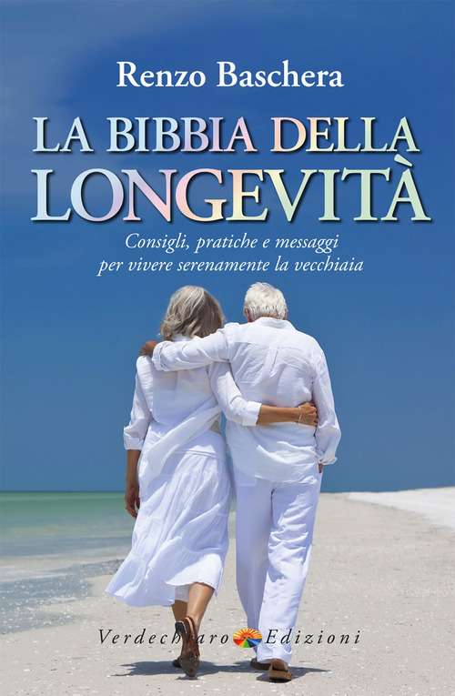 La Bibbia della longevit&agrave;. Consigli, pratiche e messaggi per vivere serenamente la vecchiaia