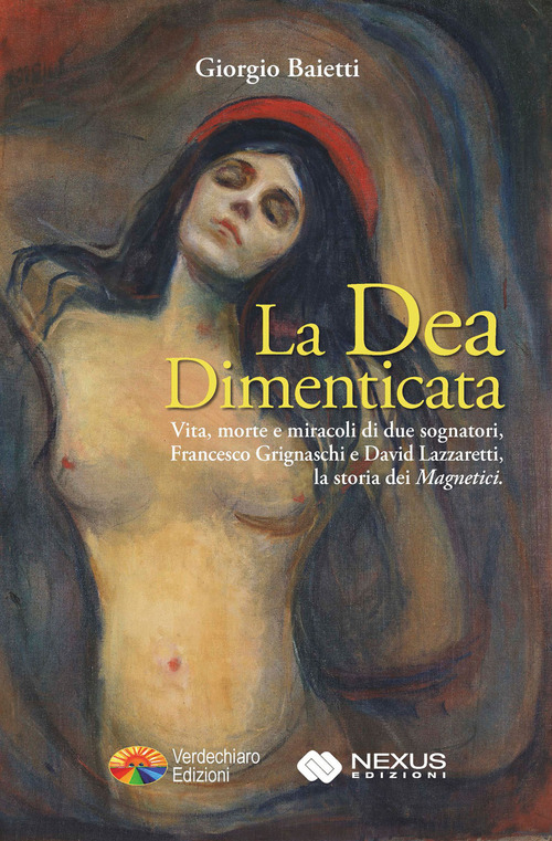 La dea dimenticata. Vita morte e miracoli di due sognatori, Francesco Grignaschi e David Lazzaretti, la storia dei &laquo;Magnetici&raquo;