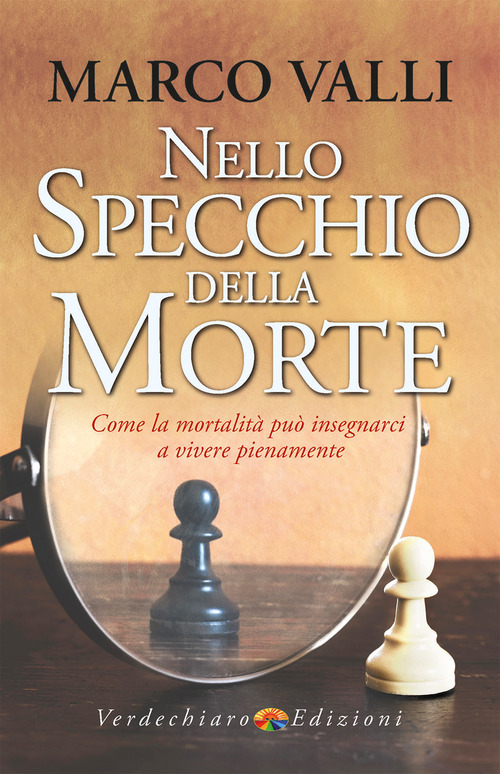 Nello specchio della morte. Come la mortalit&agrave; pu&ograve; insegnarci a vivere pienamente