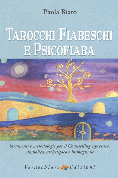 Tarocchi fiabeschi e psicofiaba. Strumenti e metodologie per il counselling espressivo, simbolico, archetipo e immaginale