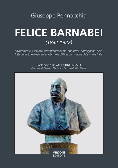 Felice Barnabei (1842-1922). L'avventurosa esistenza dell'intraprendente abruzzese antesignano della lotta per la tutela dei beni artistici nella difficile costruzione della nuova Italia