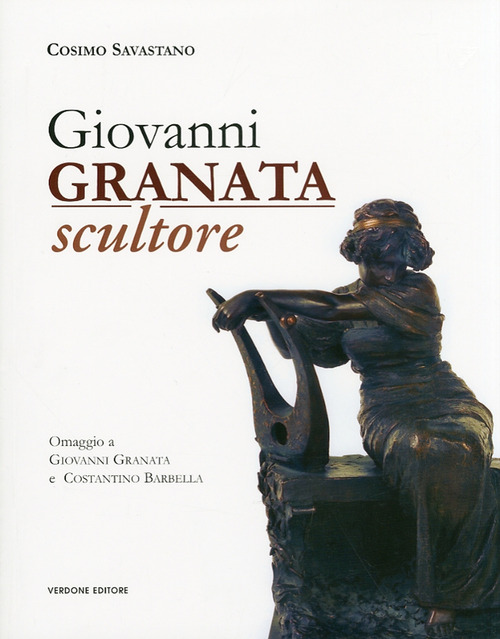 Giovanni Granata scultore. Omaggio a Giovanni Granata e Costantino Barbella