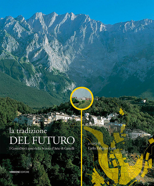 La tradizione del futuro. I centodieci anni della Scuola d'Arte di Castelli