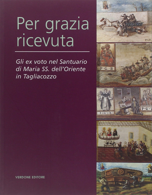 Per grazia ricevuta. Gli ex voto nel Santuario di Maria SS. dell'Oriente in Tagliacozzo
