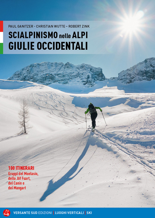 Scialpinismo nelle Alpi Giulie Occidentali. 100 itinerari. Gruppi del Montasio, dello J&ocirc;f Fuart, del Canin e del Mangart